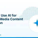 AI for Social Media Content – How to Use AI for Social Media Content Creation
