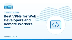Best VPNs for Web Developers – Best VPNs for Web Developers and Remote Workers