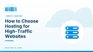 Hosting for High-Traffic Websites – How to Choose Hosting for High-Traffic Websites