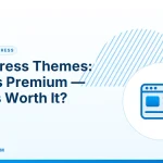 WordPress Themes – WordPress Themes: Free vs Premium — What's Worth It?